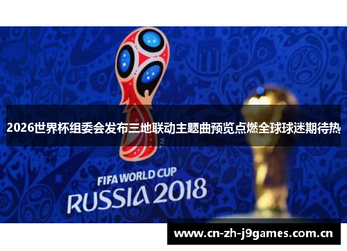 2026世界杯组委会发布三地联动主题曲预览点燃全球球迷期待热 2026世界杯组委会发布三地联动主题曲预览点燃全球球迷期待热